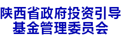 陕西省政府投资引导基金管理委员会